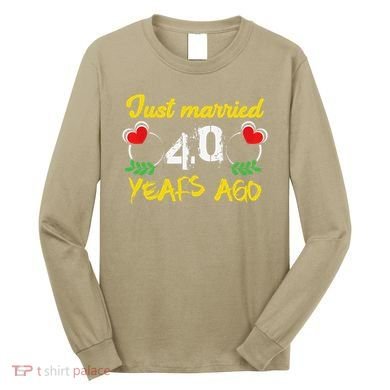 Funny 40th Wedding Anniversary Just Married 40 Years Ago Long Sleeve Shirt