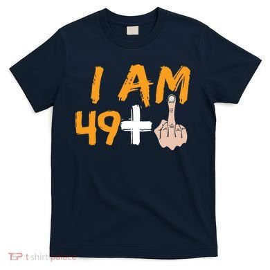 Funny 50th Birthday Gift I Am 49 Plus Middle Finger T-Shirt