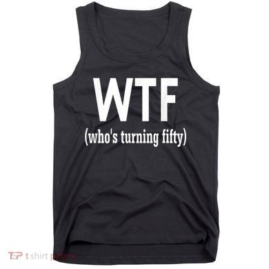 Funny 50th Birthday Gift Who's Turning Fifty Tank Top
