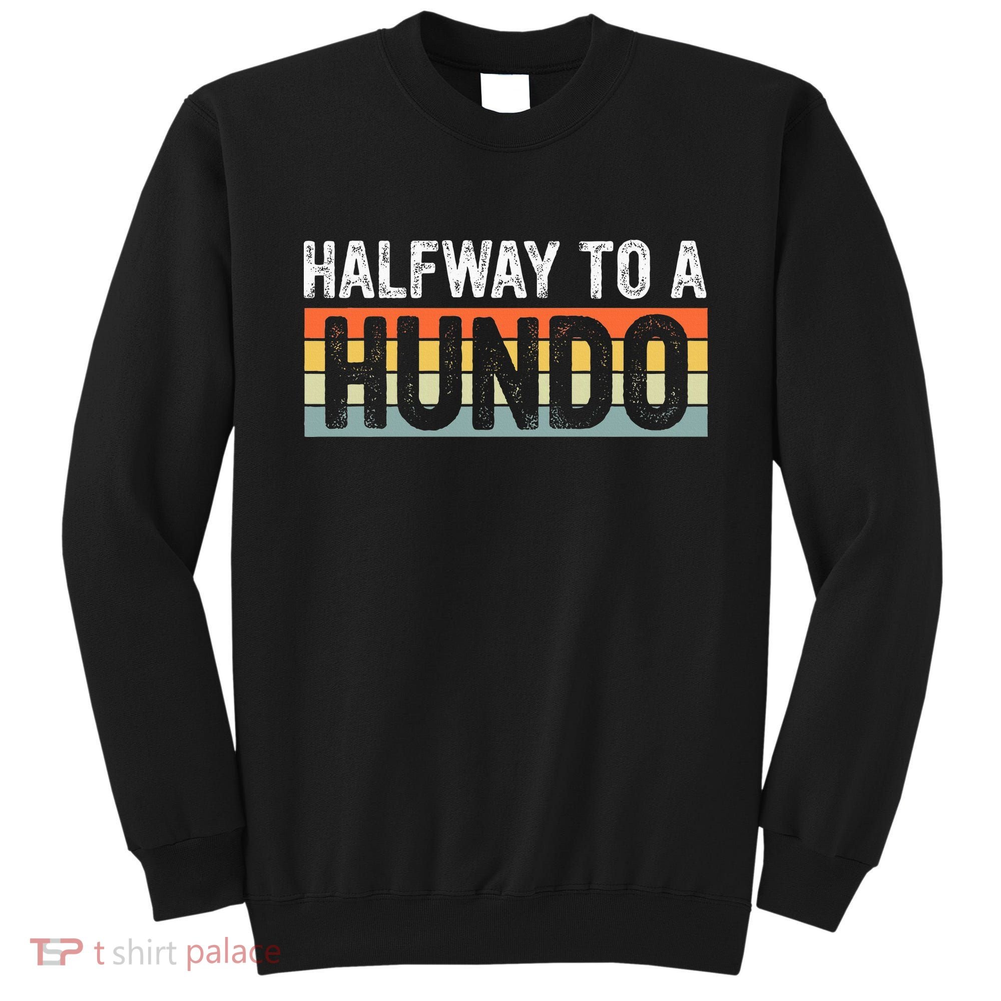 Funny 50th Birthday Gag Halfway To 100 Halfway To A Hundo Sweatshirt