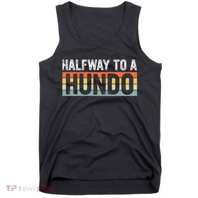 Funny 50th Birthday Gag Halfway To 100 Halfway To A Hundo Tank Top