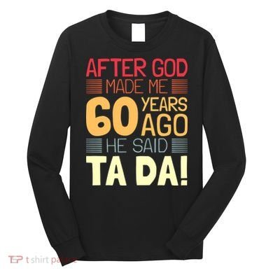 Funny 60th Birthday God Said Ta Da 60 Year Old Long Sleeve Shirt