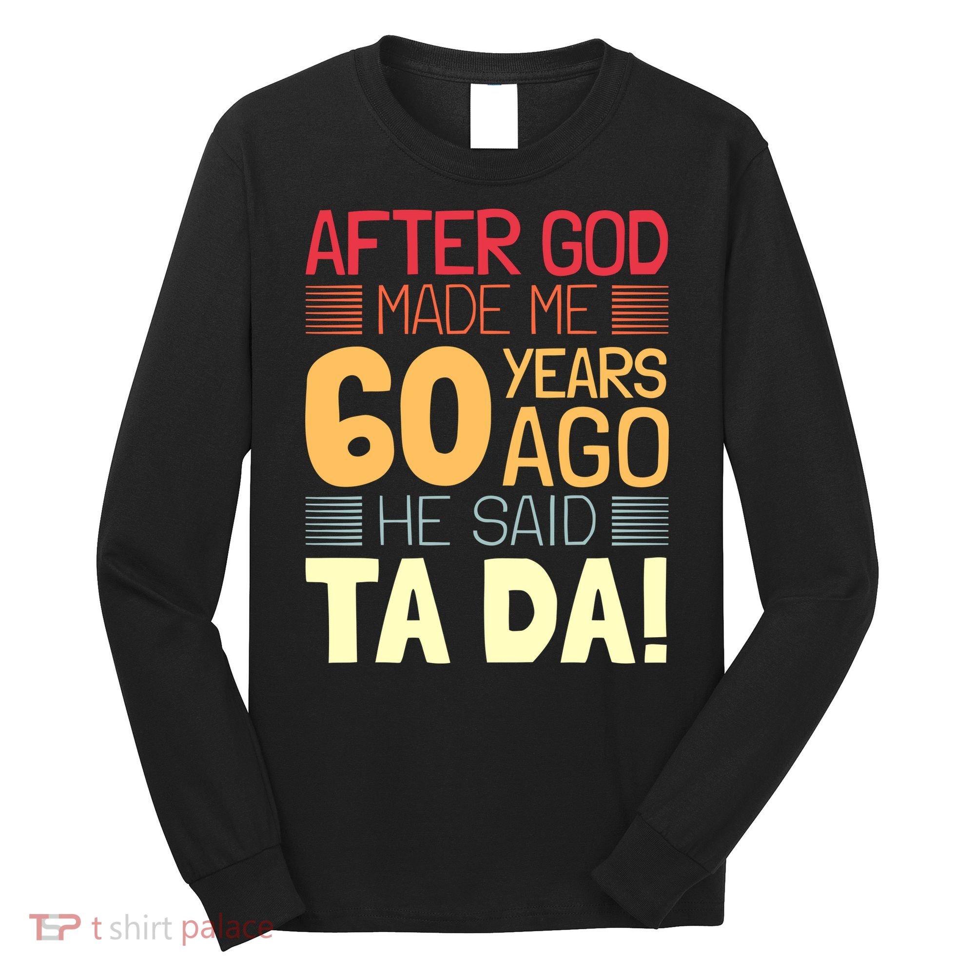 Funny 60th Birthday God Said Ta Da 60 Year Old Long Sleeve Shirt