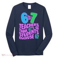 Funny 6 Out Of 7 Teachers Think 67% Of Students Overuse 67 Long Sleeve Shirt thumb 0