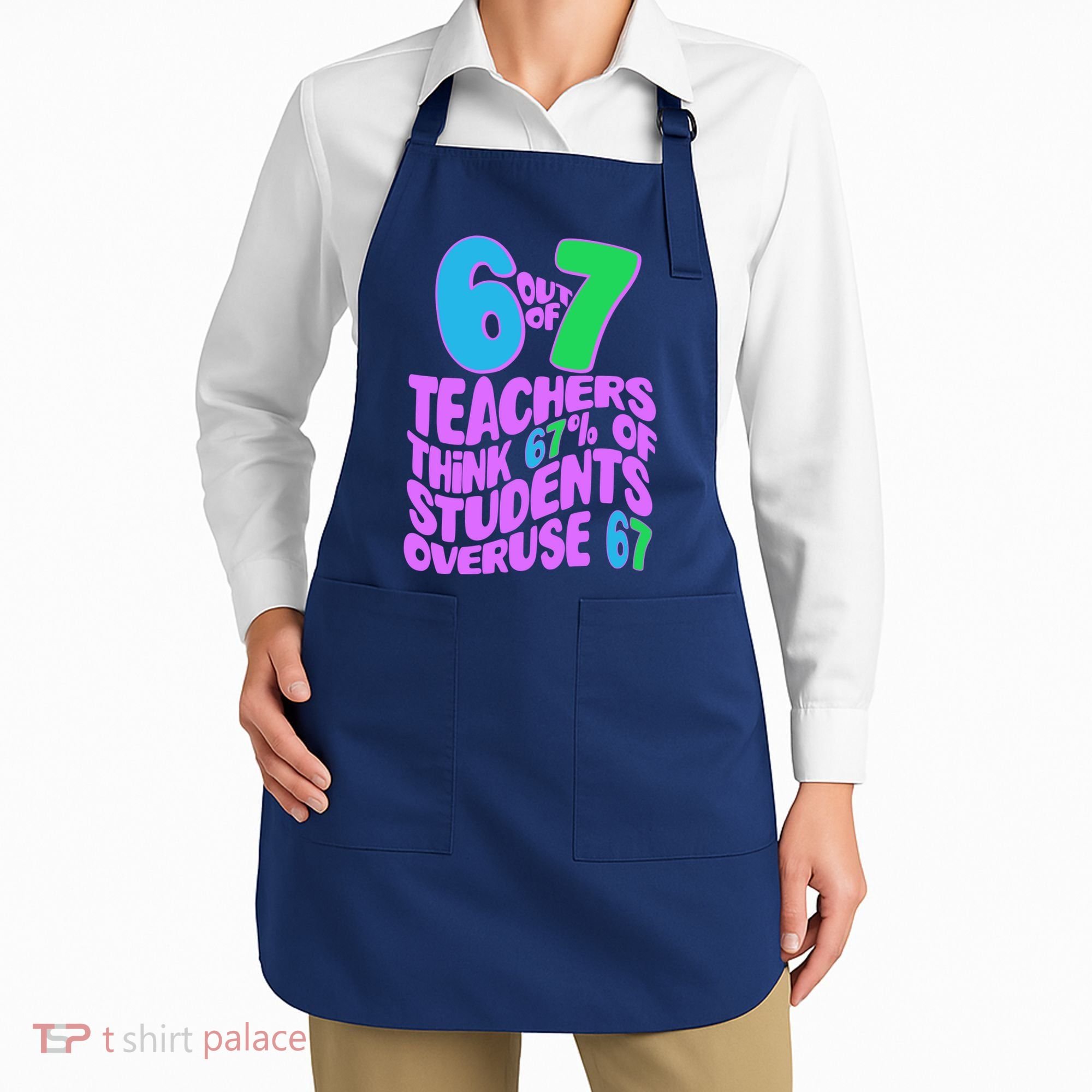 Funny 6 Out Of 7 Teachers Think 67% Of Students Overuse 67 Apron