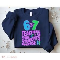 Funny 6 Out Of 7 Teachers Think 67% Of Students Overuse 67 Sweatshirt thumb 2