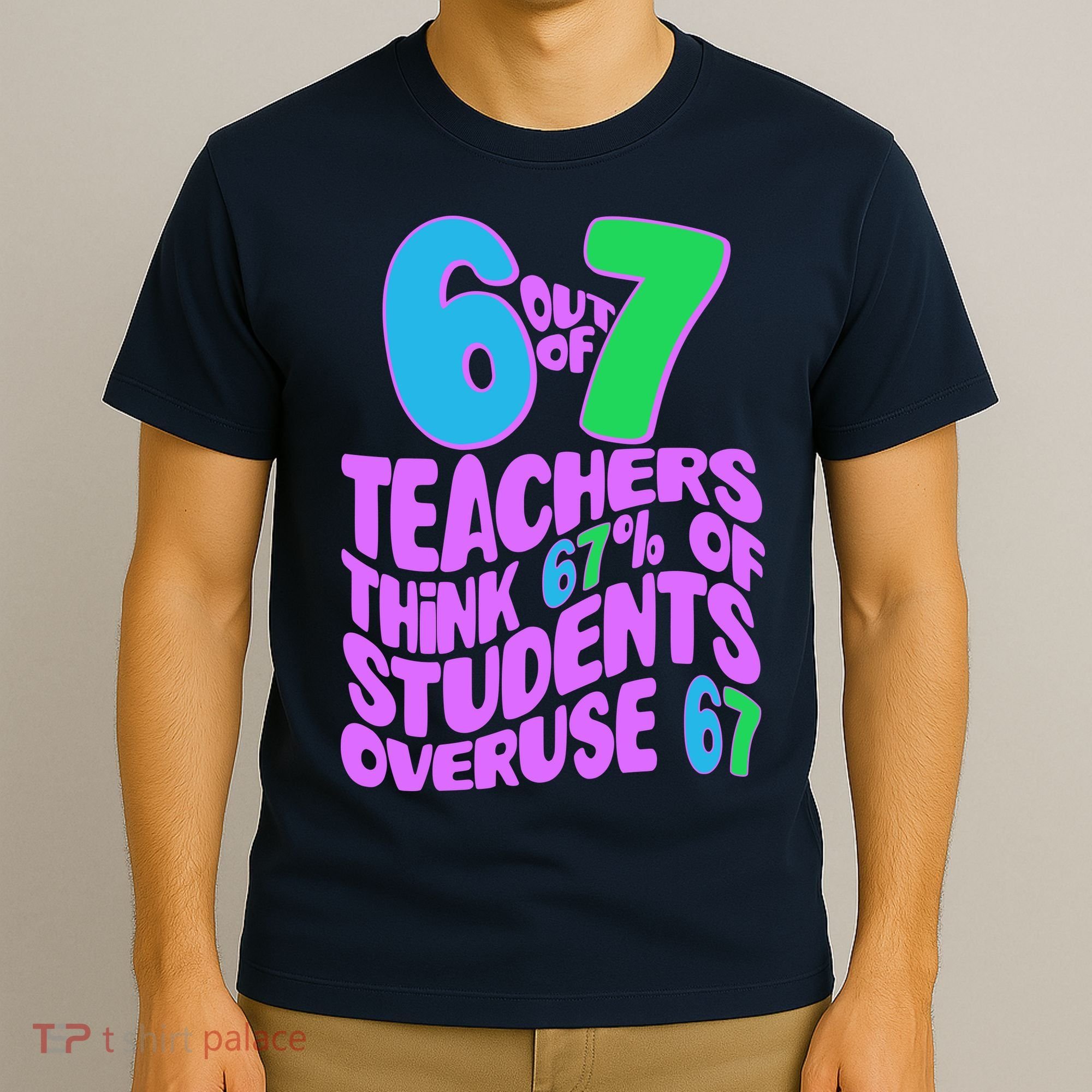 Funny 6 Out Of 7 Teachers Think 67% Of Students Overuse 67 T-Shirt