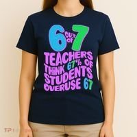 Funny 6 Out Of 7 Teachers Think 67% Of Students Overuse 67 T-Shirt thumb 4