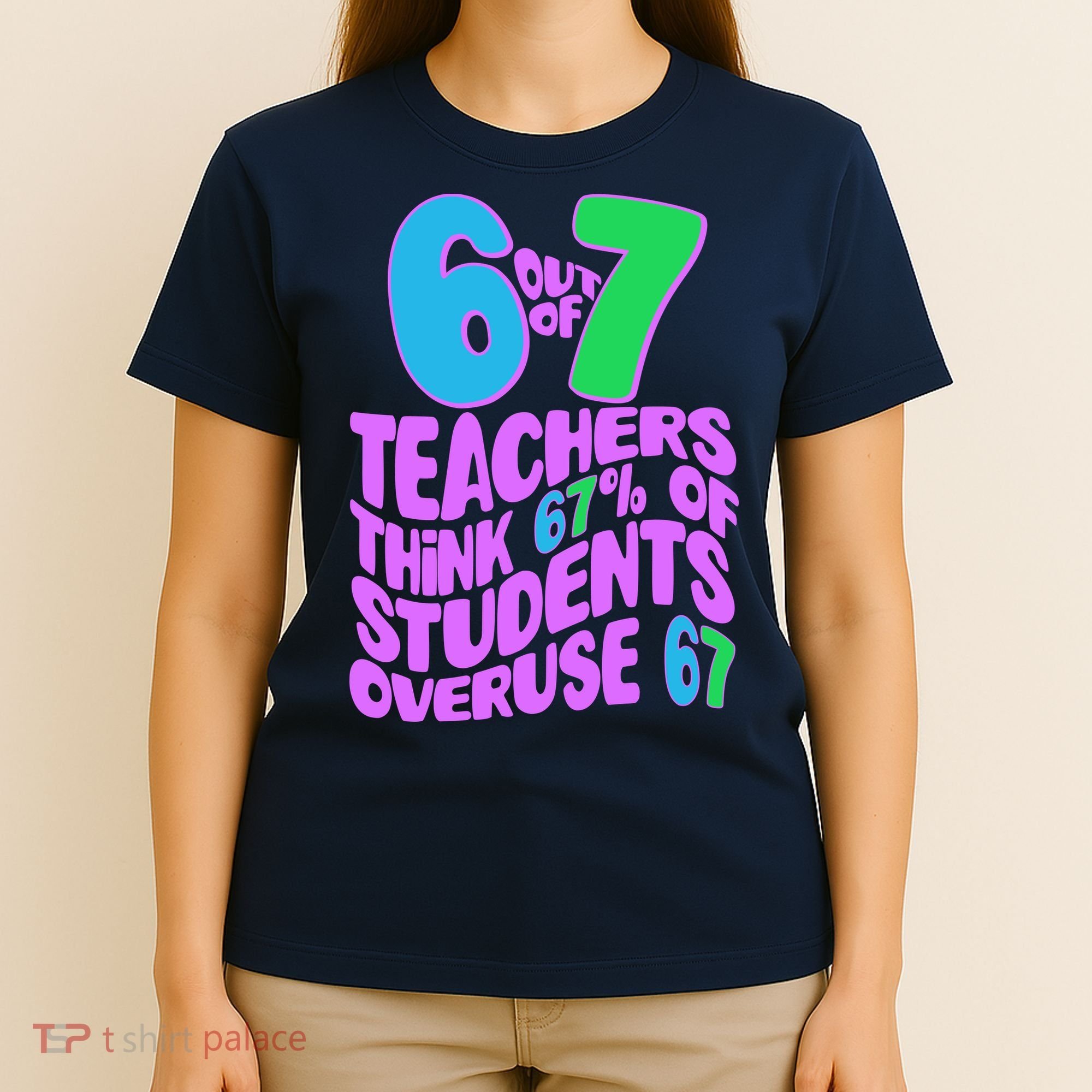 Funny 6 Out Of 7 Teachers Think 67% Of Students Overuse 67 T-Shirt