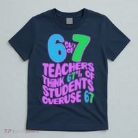 Funny 6 Out Of 7 Teachers Think 67% Of Students Overuse 67 T-Shirt thumb 5