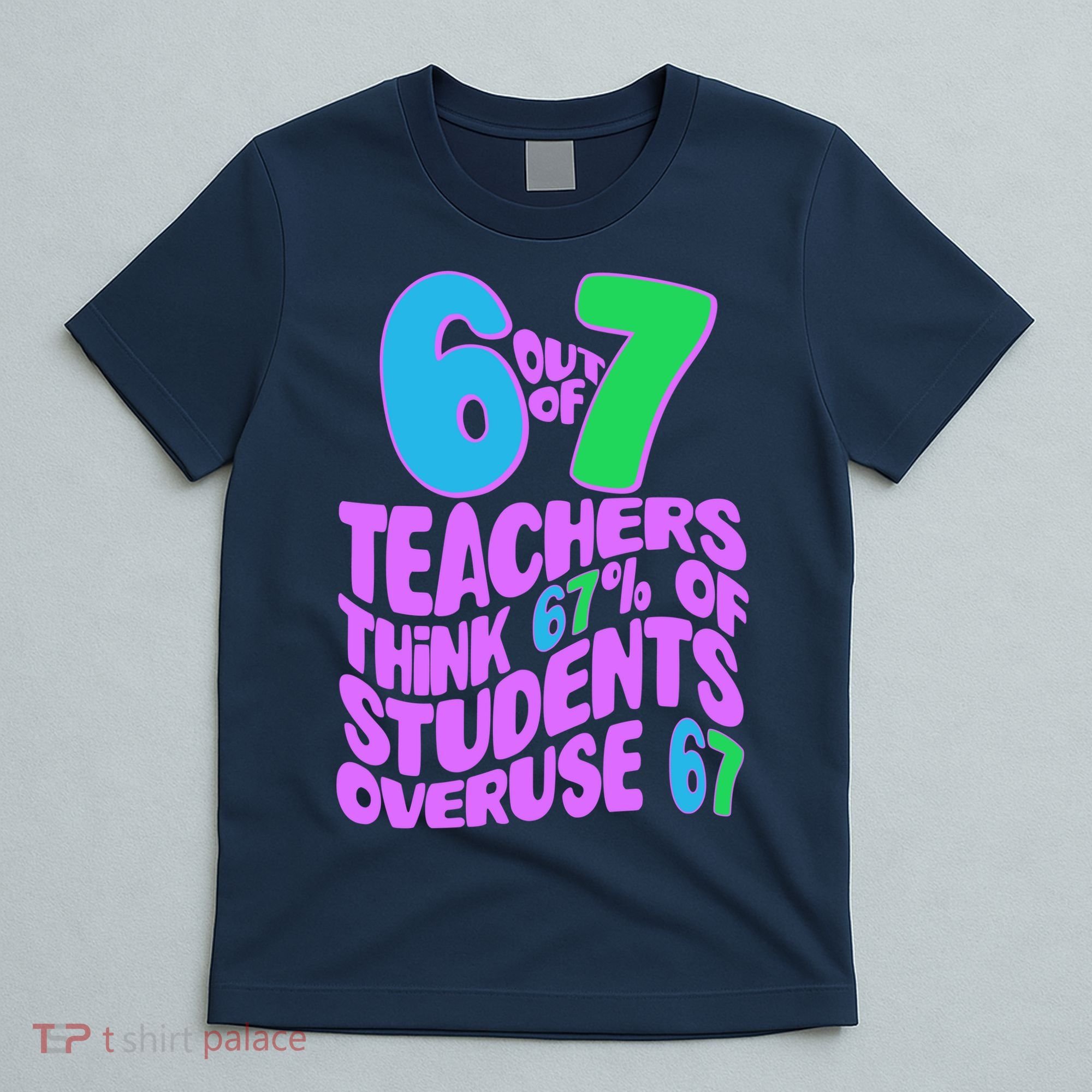 Funny 6 Out Of 7 Teachers Think 67% Of Students Overuse 67 T-Shirt