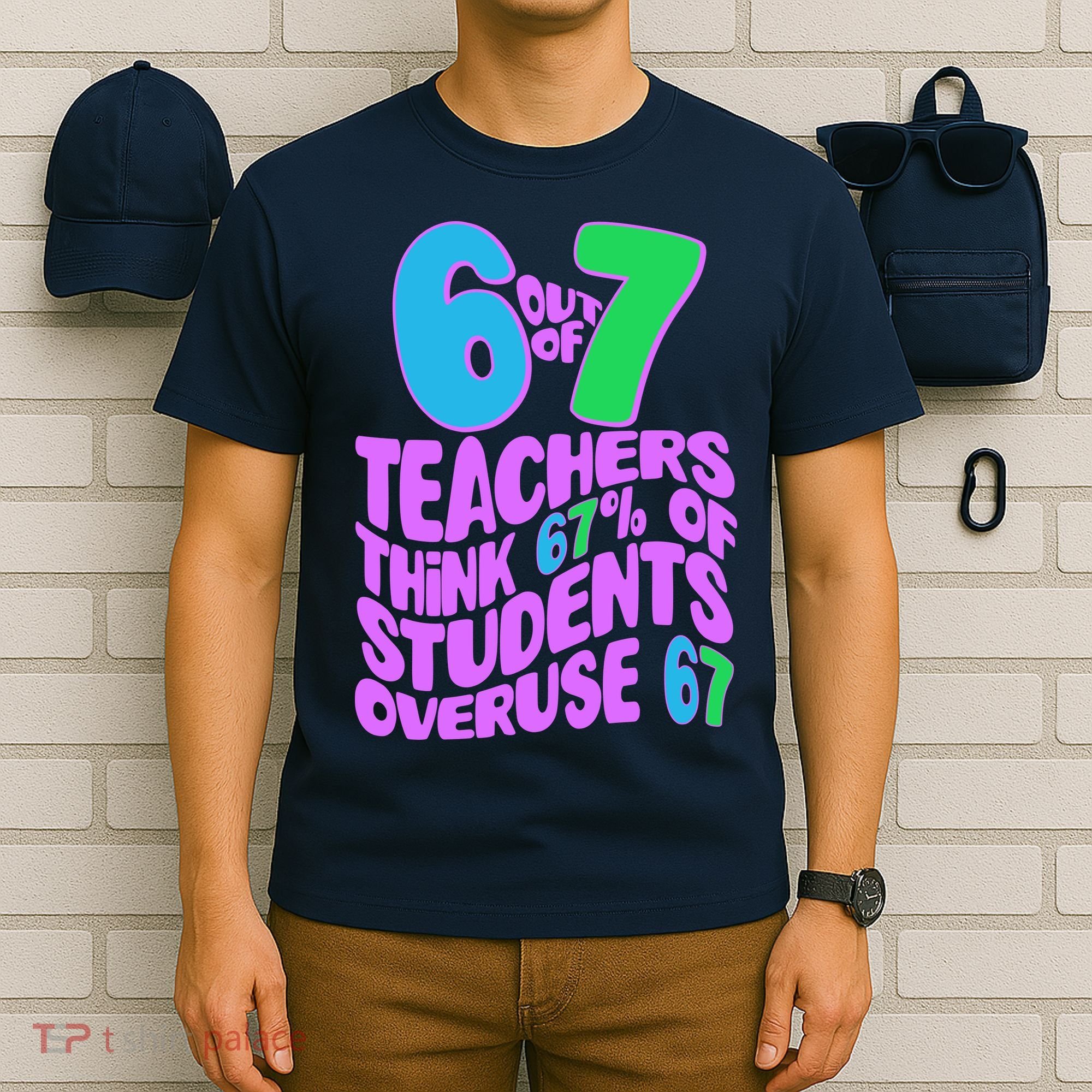 Funny 6 Out Of 7 Teachers Think 67% Of Students Overuse 67 T-Shirt