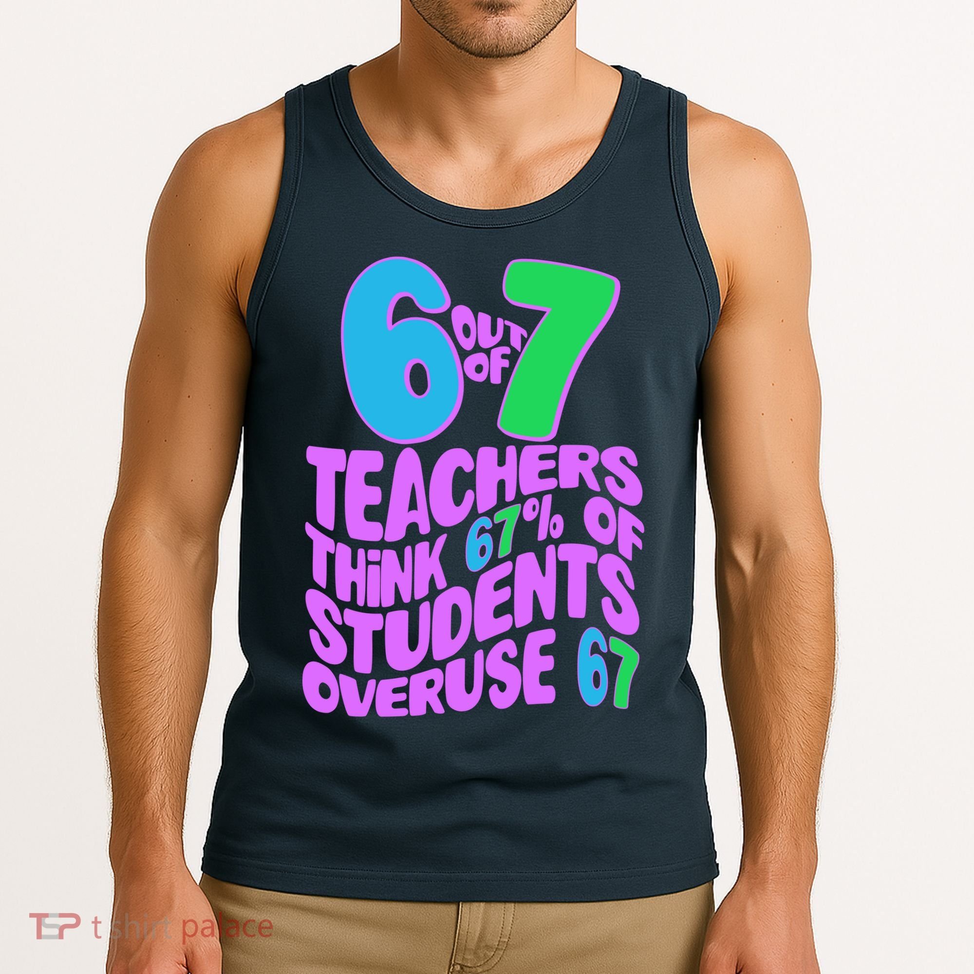 Funny 6 Out Of 7 Teachers Think 67% Of Students Overuse 67 Tank Top