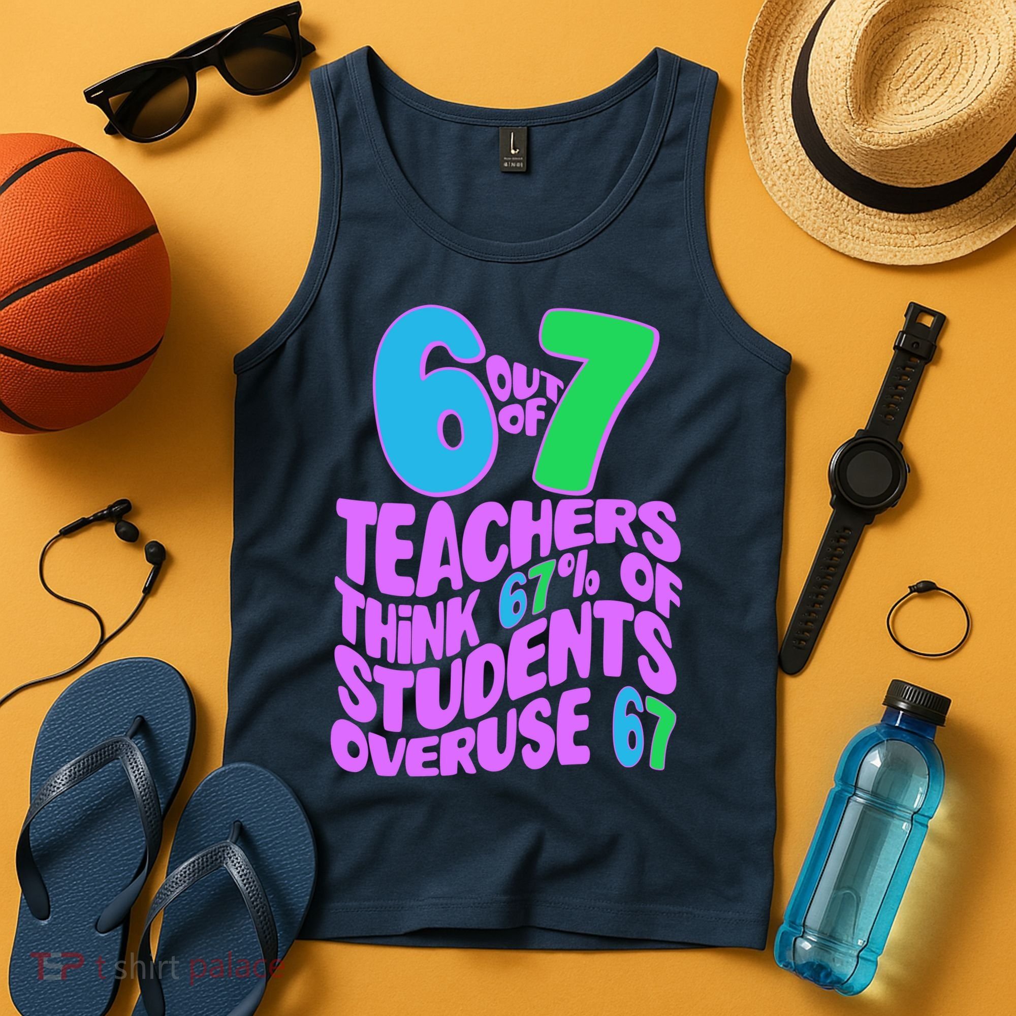 Funny 6 Out Of 7 Teachers Think 67% Of Students Overuse 67 Tank Top