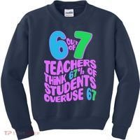 Funny 6 Out Of 7 Teachers Think 67% Of Students Overuse 67 Kids Sweatshirt thumb 0