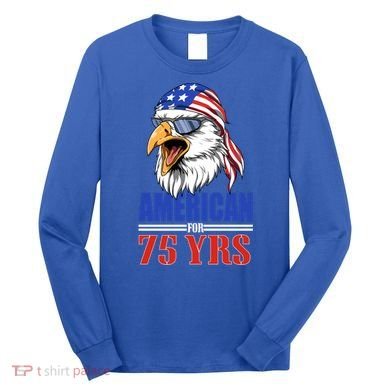 Funny 75th Birthday Gift Usa Eagle Patriotic Gift Cool Gift Long Sleeve Shirt