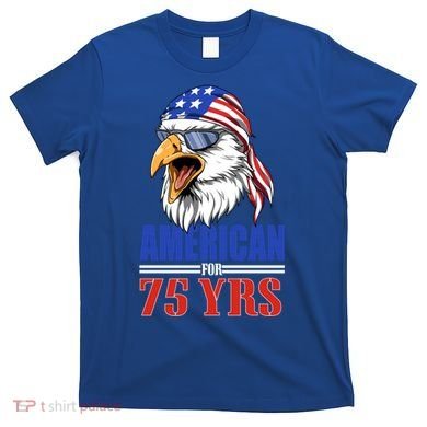 Funny 75th Birthday Gift Usa Eagle Patriotic Gift Cool Gift T-Shirt