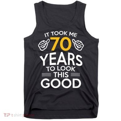 Funny 70th Birthday Gift, Took Me 70 Years 70 Year Old Tank Top