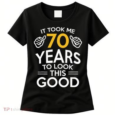 Funny 70th Birthday Gift, Took Me 70 Years 70 Year Old Women's T-Shirt