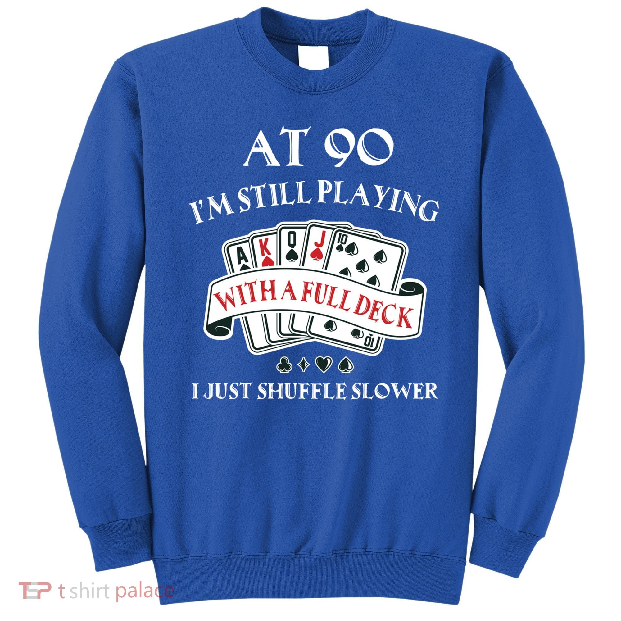 Funny 90th Birthday Gag Gift For 90 Year Old Playing Cards Meaningful Gift Sweatshirt
