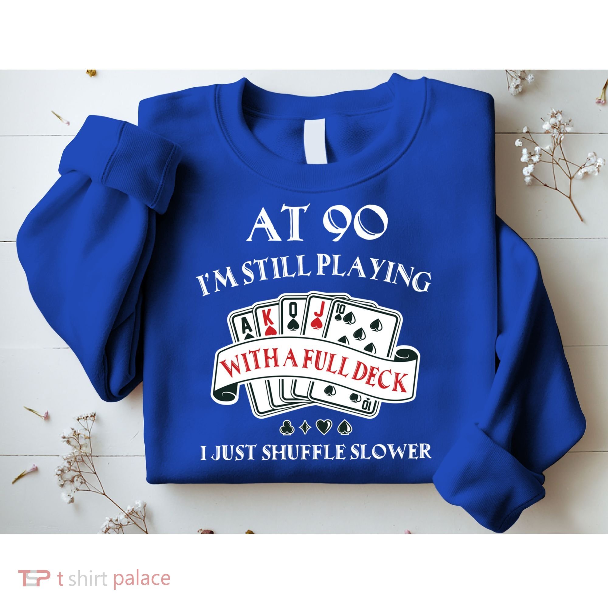 Funny 90th Birthday Gag Gift For 90 Year Old Playing Cards Meaningful Gift Sweatshirt