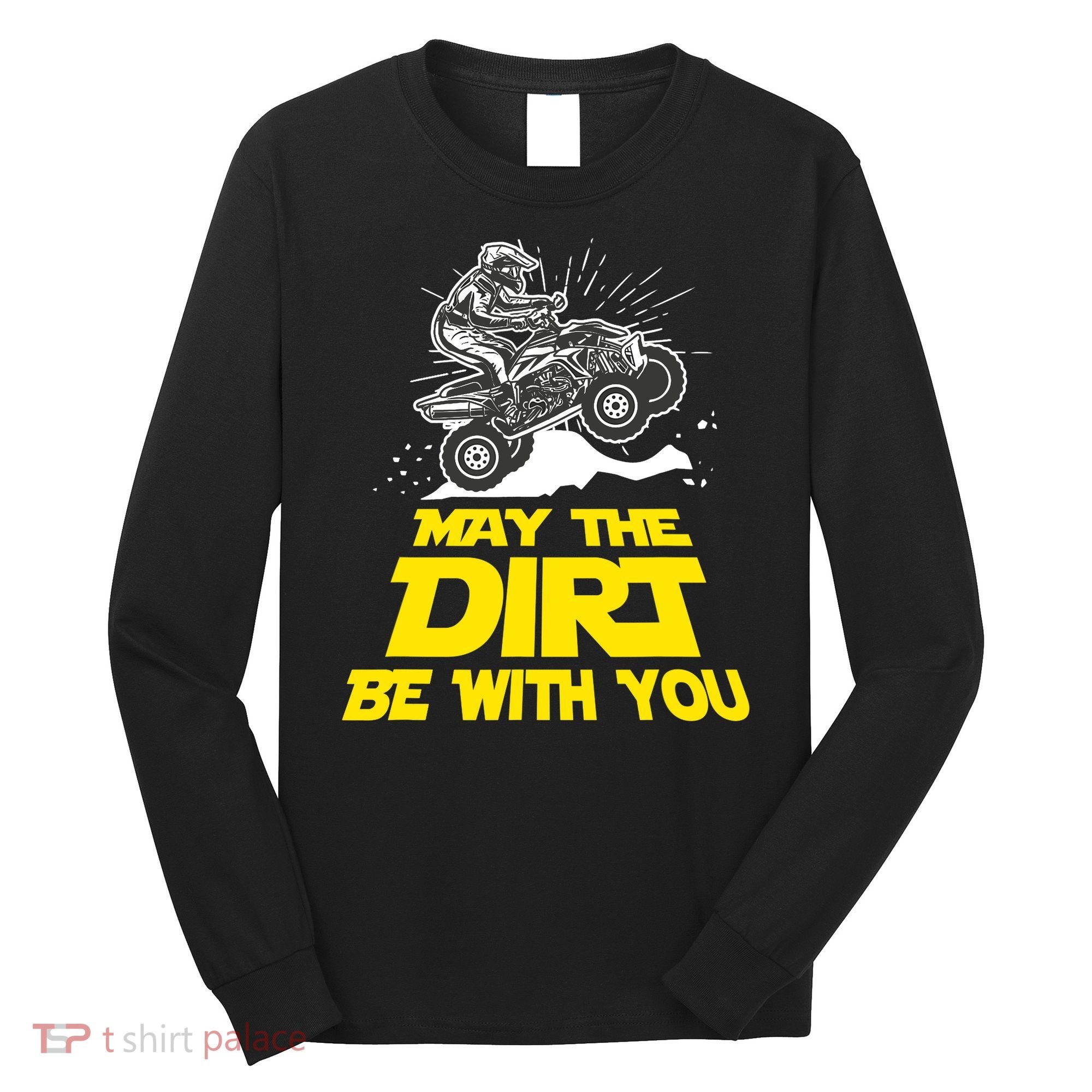 Funny ATV 4 Wheeler Quad Riding May The Dirt Be With You Long Sleeve Shirt