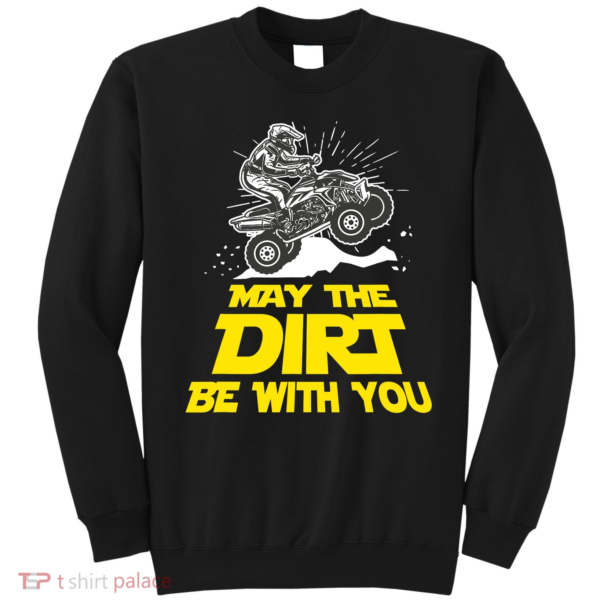 Funny ATV 4 Wheeler Quad Riding May The Dirt Be With You Sweatshirt