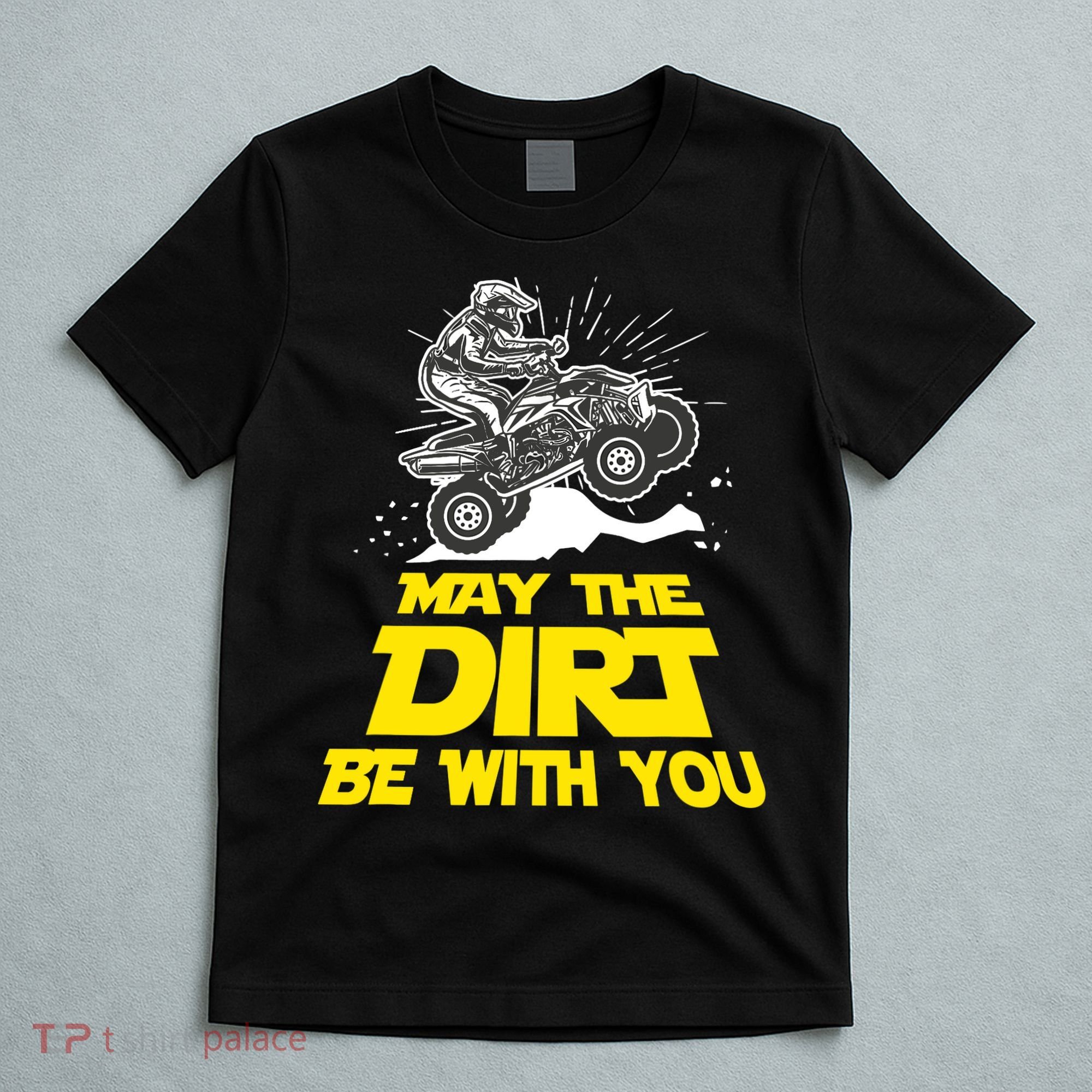 Funny ATV 4 Wheeler Quad Riding May The Dirt Be With You T-Shirt
