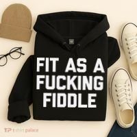 Fit As A Fucking Fiddle Funny Saying Sarcastic Novelty Hoodie thumb 4