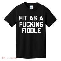 Fit As A Fucking Fiddle Funny Saying Sarcastic Novelty Kids T-Shirt thumb 0