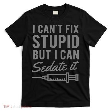 Funny Anesthesiologist Anesthesia Gift Fix Stupid T-Shirt