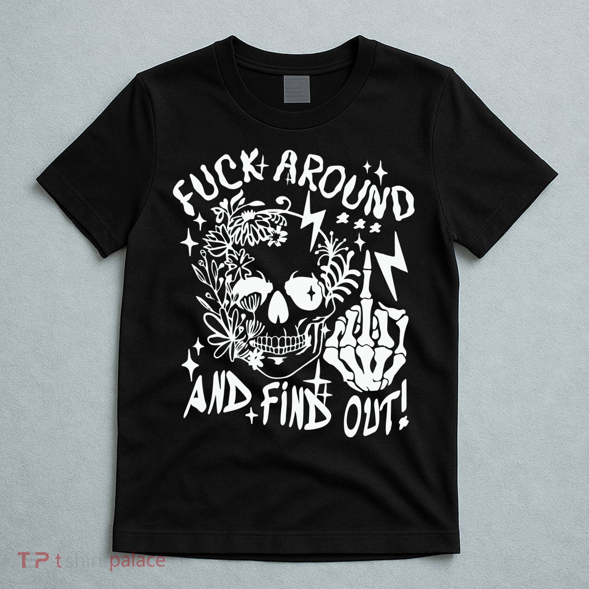 Fuck Around And Find Out Snarky Adult Humor Floral Skull Skeleton T-Shirt