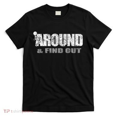 Fuck Around And Find Out T-Shirt