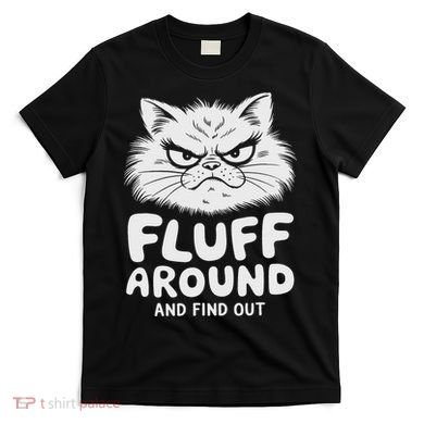 Fluff Around And Find Out Cat T-Shirt