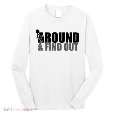 F Around And Find Out Funny Long Sleeve Shirt