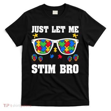 Funny Autism Awareness Just Let Me Stim Bro T-Shirt
