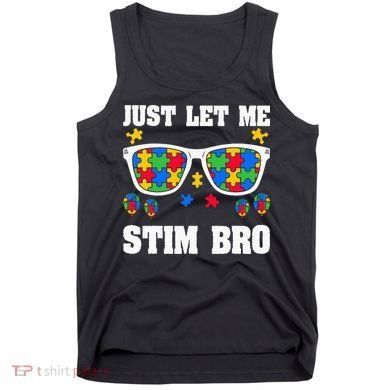 Funny Autism Awareness Just Let Me Stim Bro Tank Top