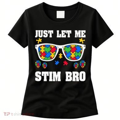Funny Autism Awareness Just Let Me Stim Bro Women's T-Shirt