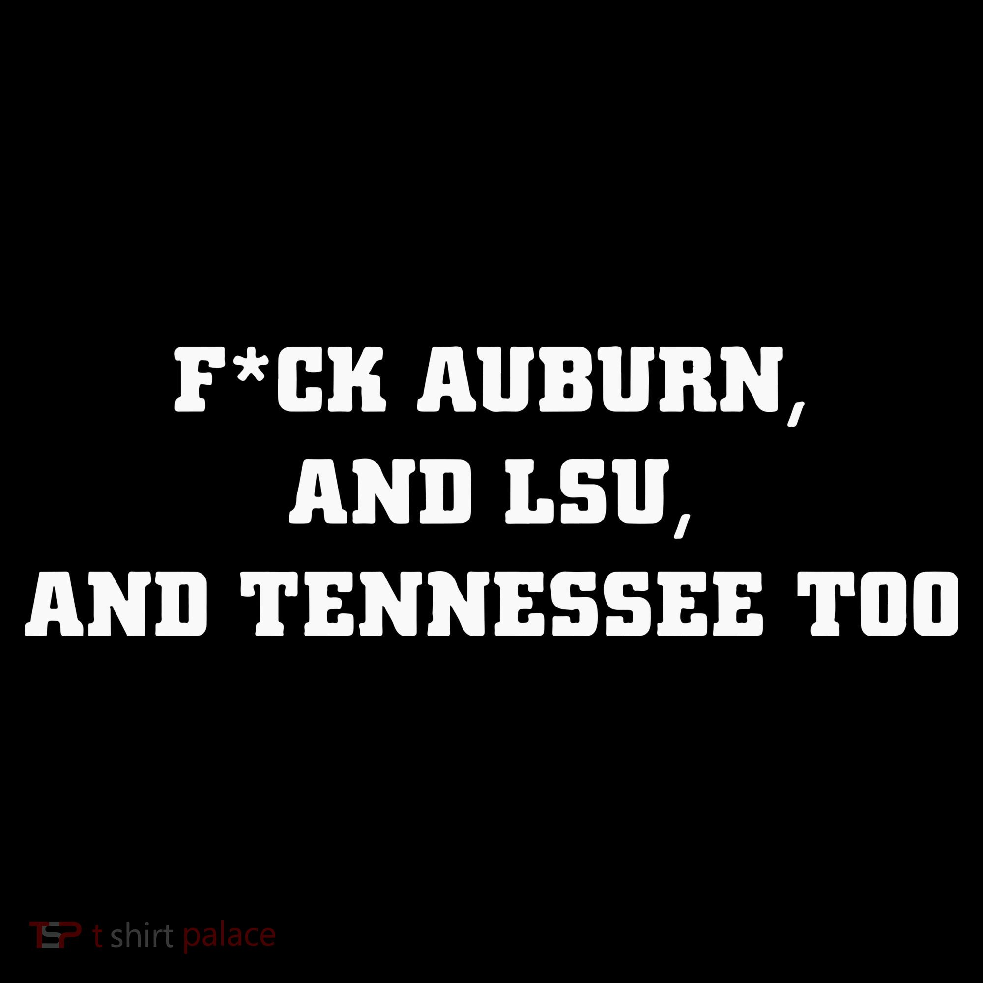 Fuck Auburn And Tennessee Too T-Shirt
