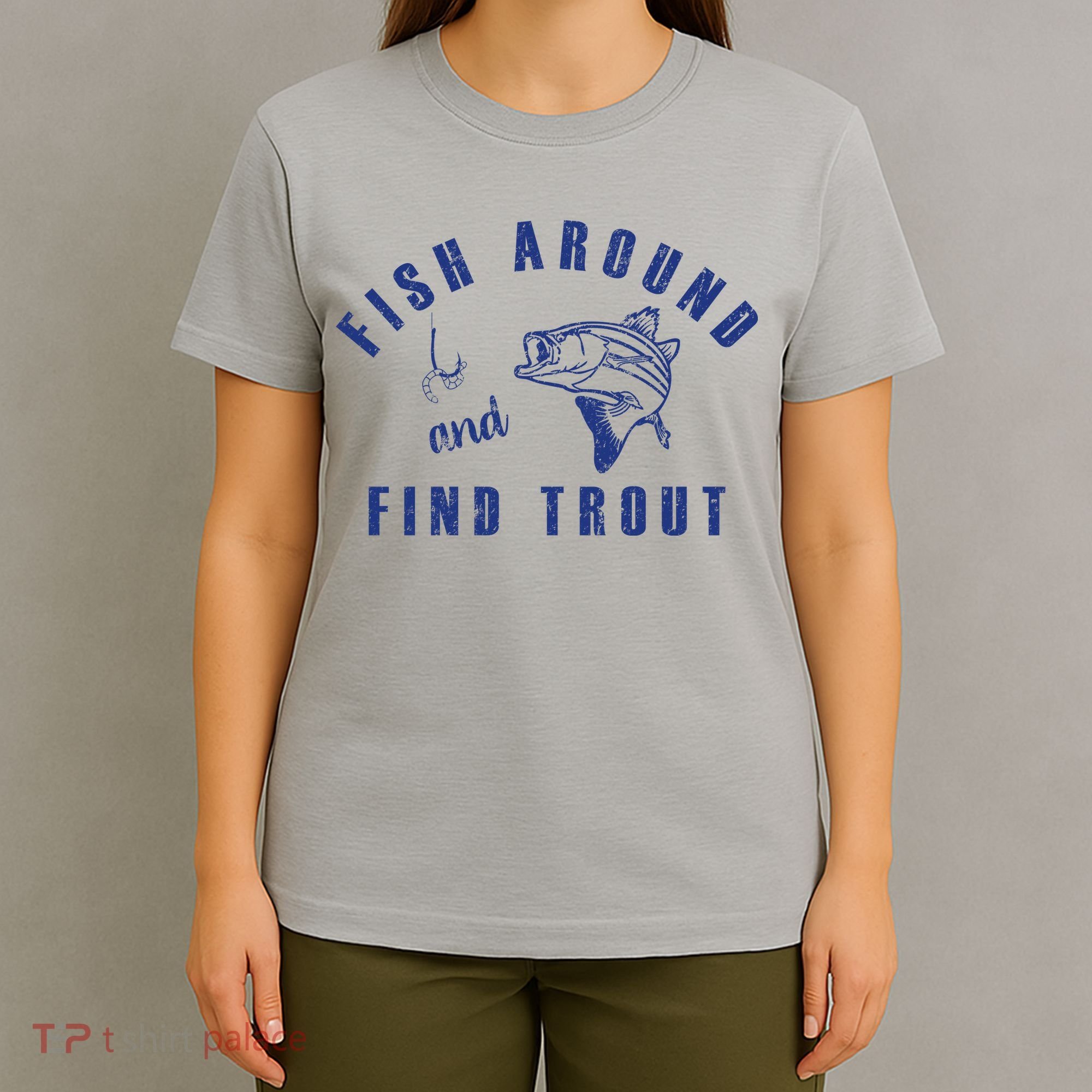 Fish Around And Find Trout T-Shirt