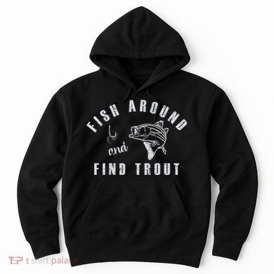 Fish Around And Find Trout Hoodie
