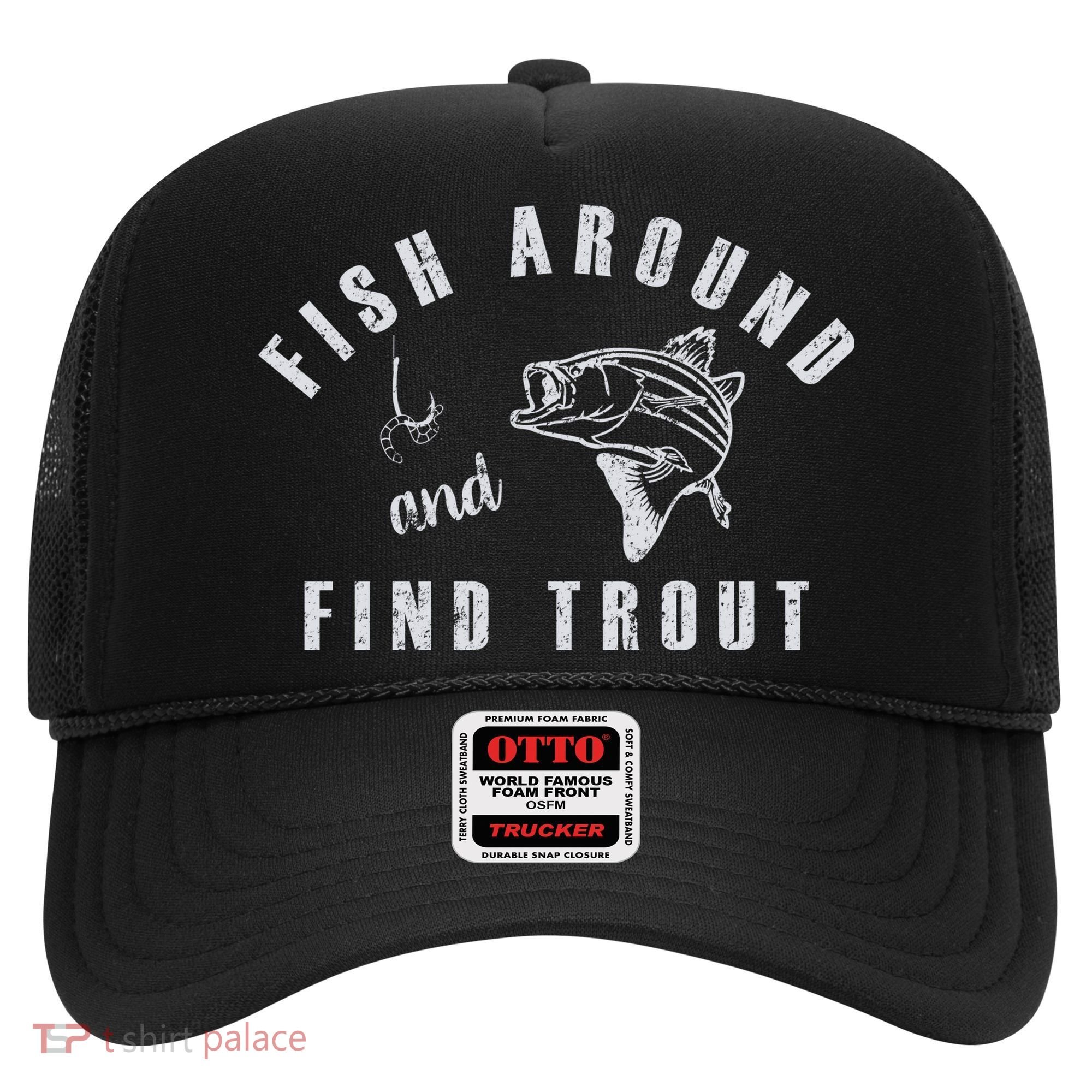 Fish Around And Find Trout Hat