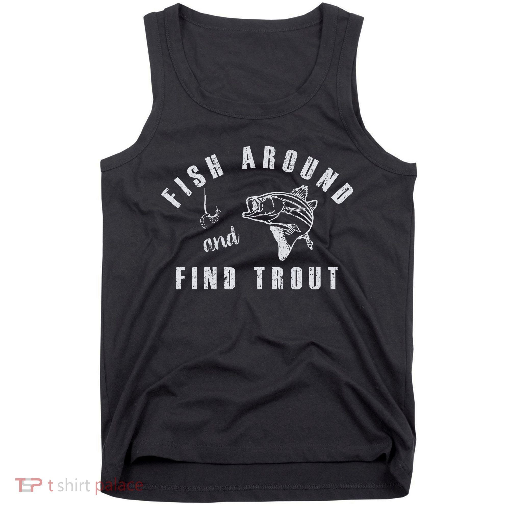Fish Around And Find Trout Tank Top