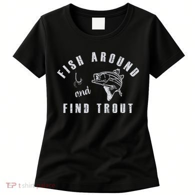 Fish Around And Find Trout Women's T-Shirt