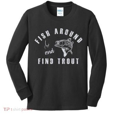 Fish Around And Find Trout Kids Long Sleeve Shirt