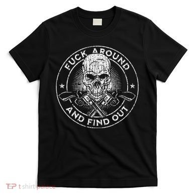 Fuck Around And Find Out T-Shirt