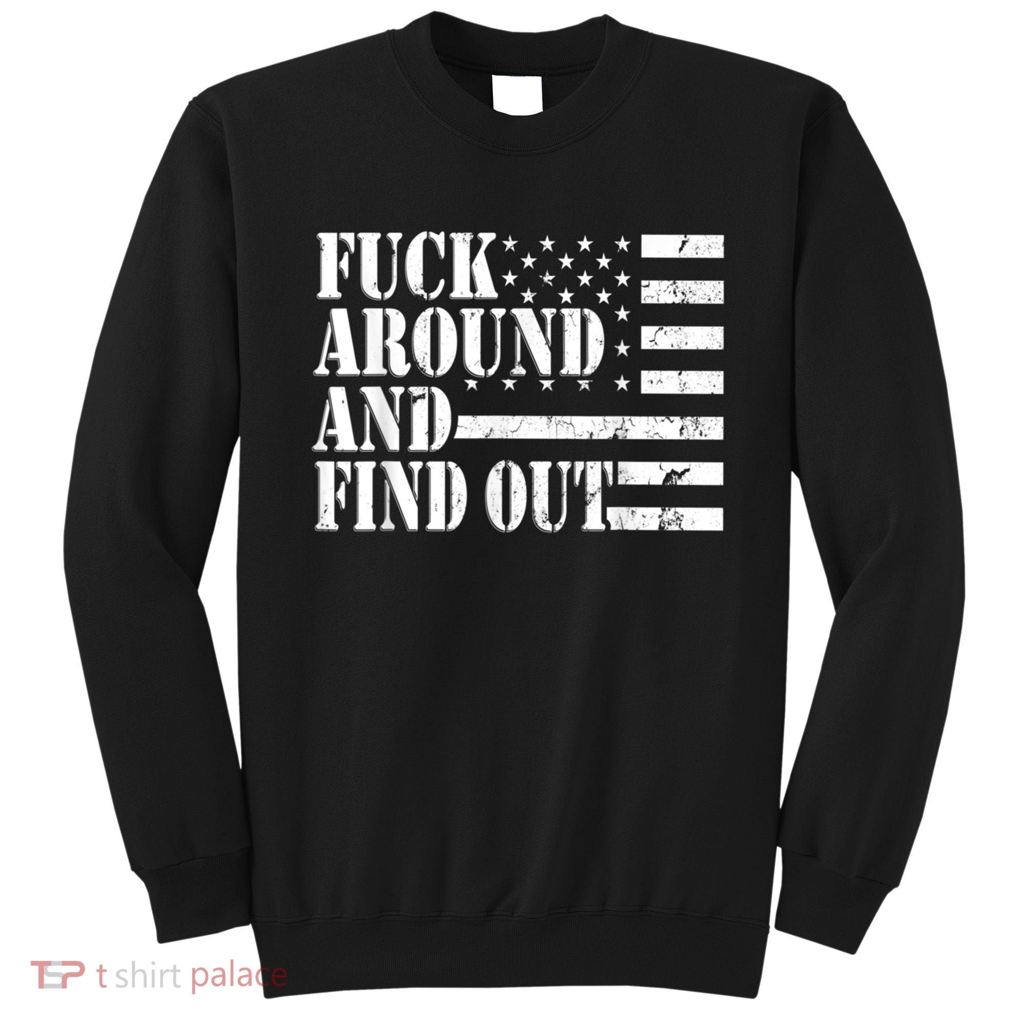 Fuck Around And Find Out American USA Flag Funny Sweatshirt