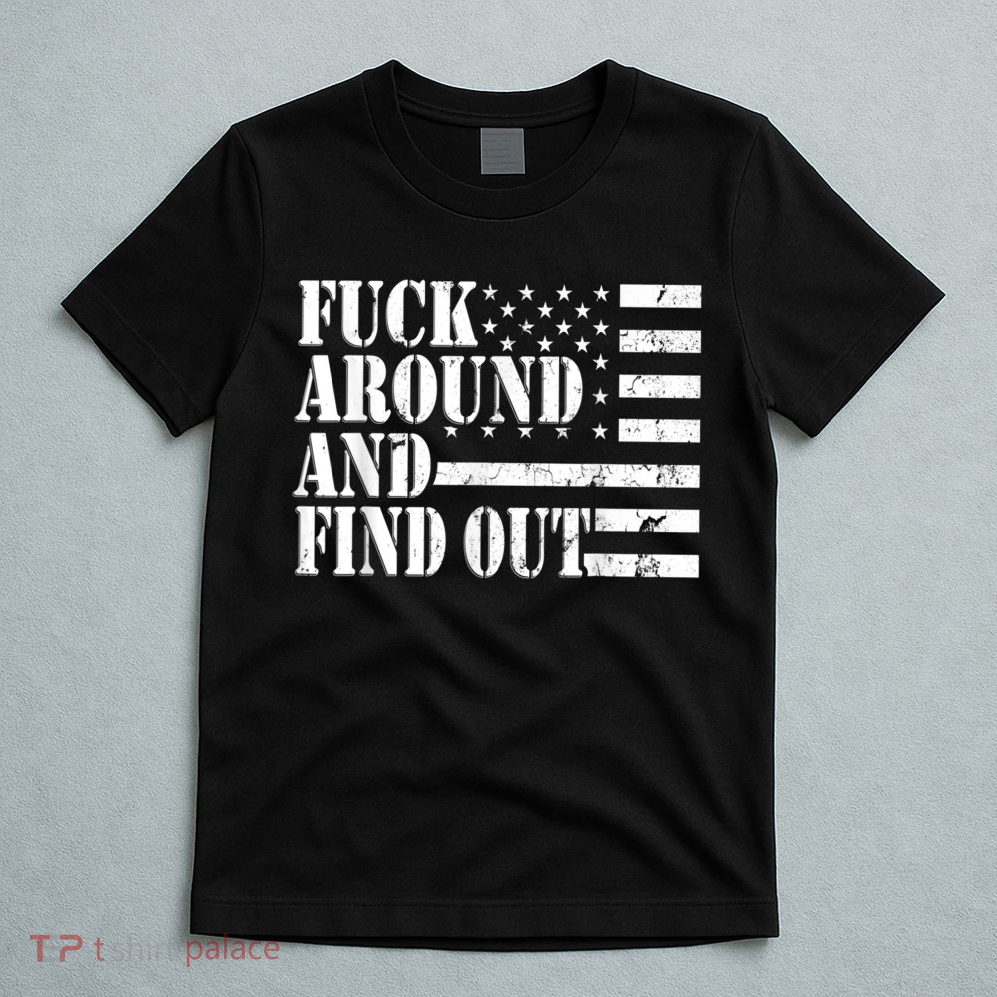 Fuck Around And Find Out American USA Flag Funny T-Shirt