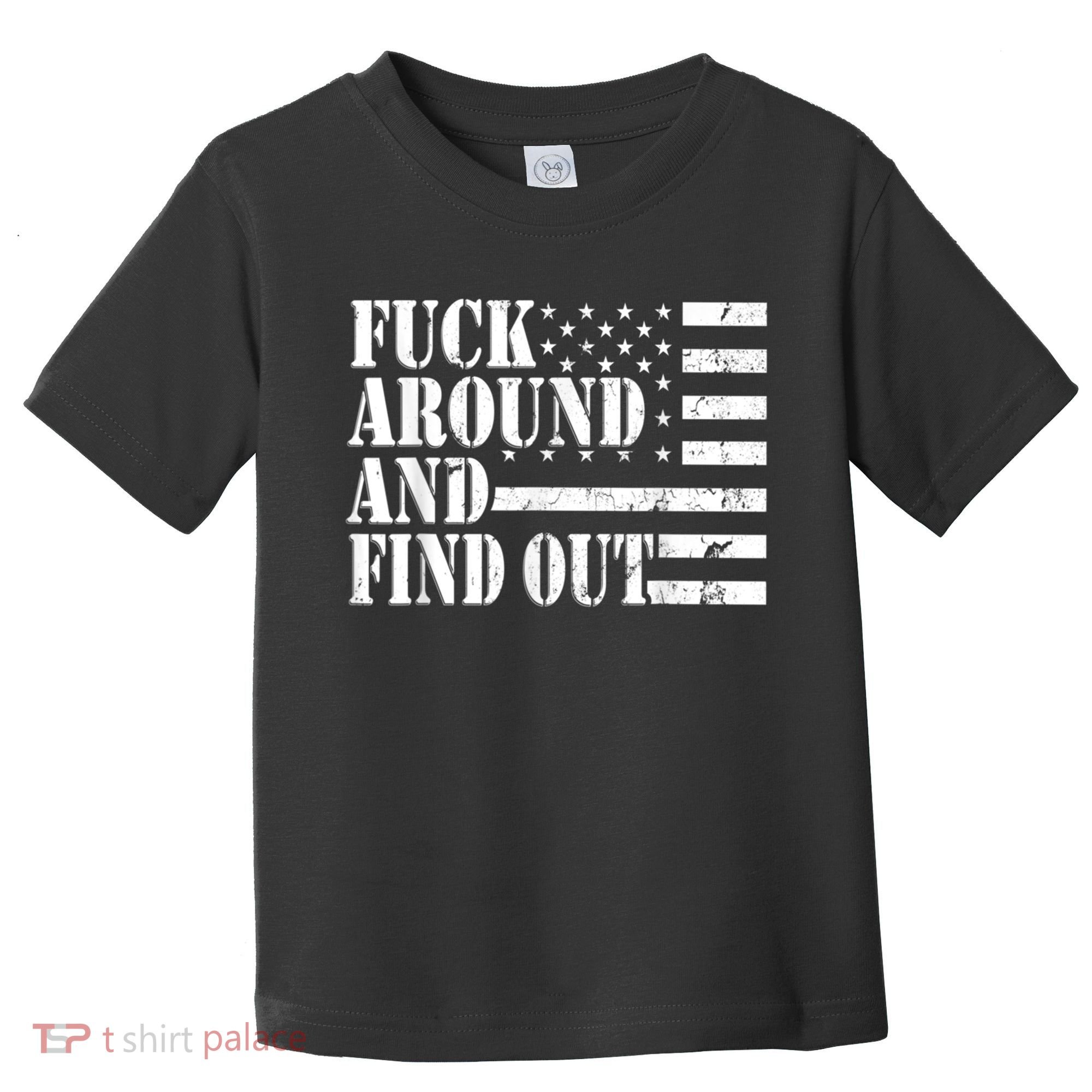 Fuck Around And Find Out American USA Flag Funny Toddler T-Shirt