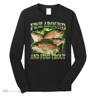 Fish Around And Find Trout Long Sleeve Shirt